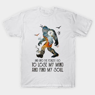 And Into The Forest I Go To Lose My Mind Bigfoot T-Shirt